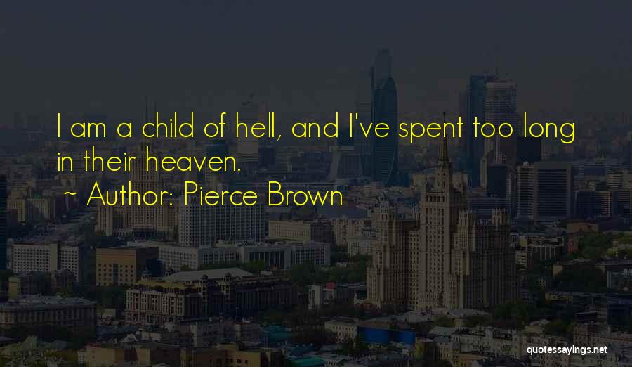 Pierce Brown Quotes: I Am A Child Of Hell, And I've Spent Too Long In Their Heaven.