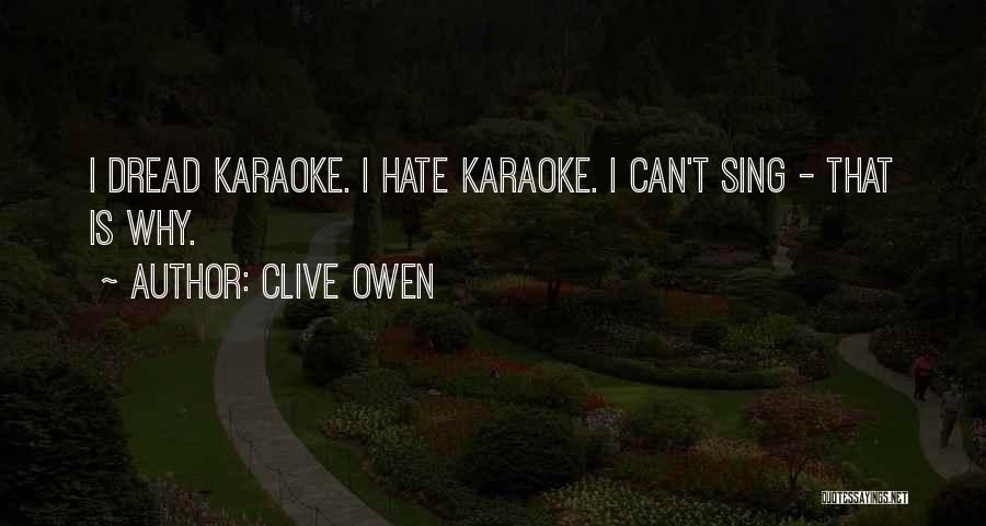 Clive Owen Quotes: I Dread Karaoke. I Hate Karaoke. I Can't Sing - That Is Why.