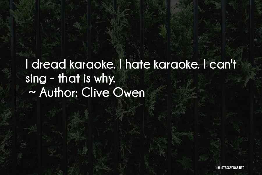 Clive Owen Quotes: I Dread Karaoke. I Hate Karaoke. I Can't Sing - That Is Why.
