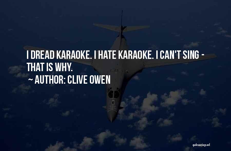 Clive Owen Quotes: I Dread Karaoke. I Hate Karaoke. I Can't Sing - That Is Why.