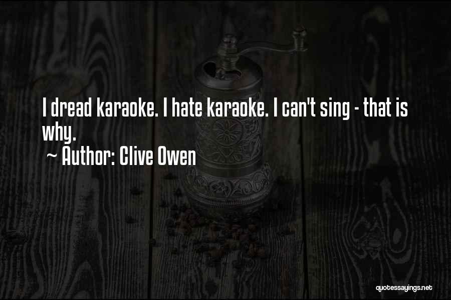 Clive Owen Quotes: I Dread Karaoke. I Hate Karaoke. I Can't Sing - That Is Why.