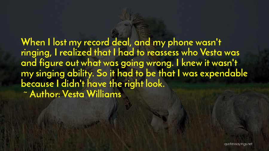 Vesta Williams Quotes: When I Lost My Record Deal, And My Phone Wasn't Ringing, I Realized That I Had To Reassess Who Vesta