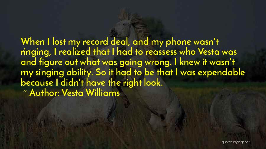 Vesta Williams Quotes: When I Lost My Record Deal, And My Phone Wasn't Ringing, I Realized That I Had To Reassess Who Vesta