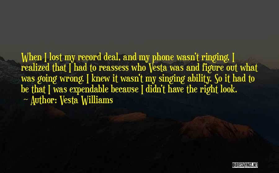 Vesta Williams Quotes: When I Lost My Record Deal, And My Phone Wasn't Ringing, I Realized That I Had To Reassess Who Vesta