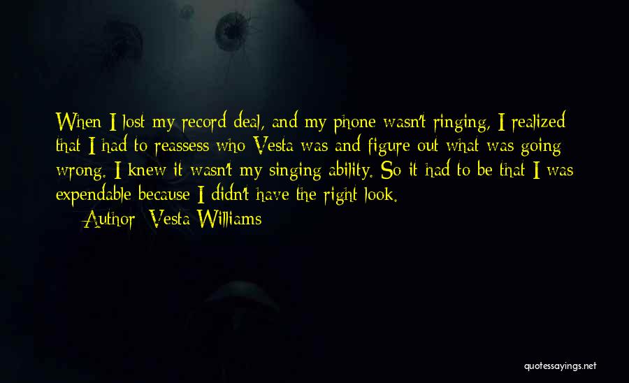 Vesta Williams Quotes: When I Lost My Record Deal, And My Phone Wasn't Ringing, I Realized That I Had To Reassess Who Vesta