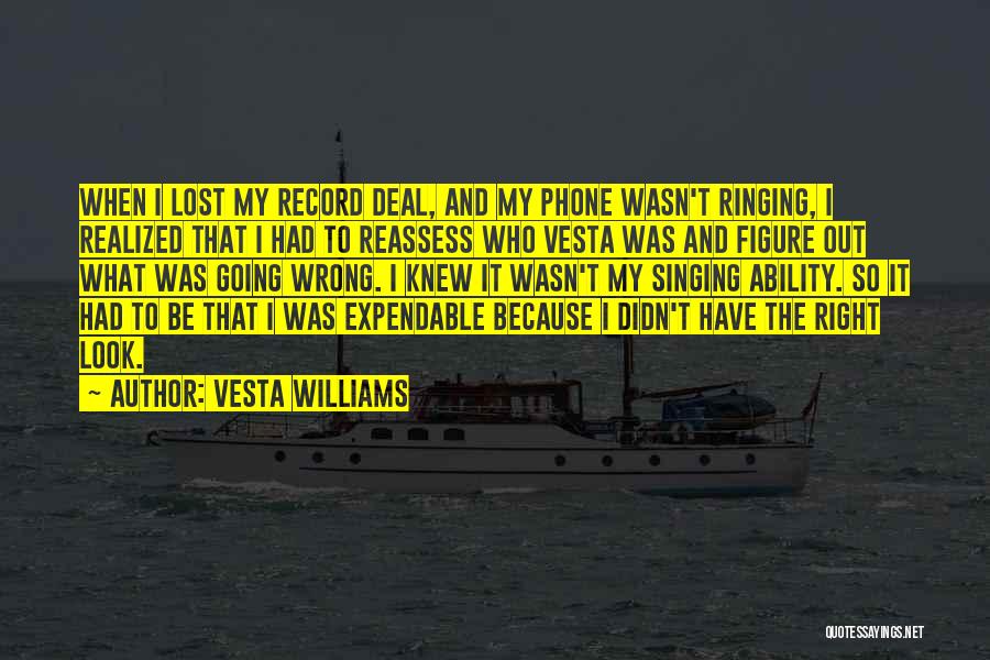 Vesta Williams Quotes: When I Lost My Record Deal, And My Phone Wasn't Ringing, I Realized That I Had To Reassess Who Vesta