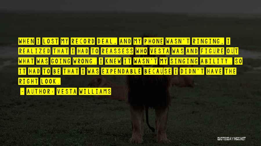 Vesta Williams Quotes: When I Lost My Record Deal, And My Phone Wasn't Ringing, I Realized That I Had To Reassess Who Vesta