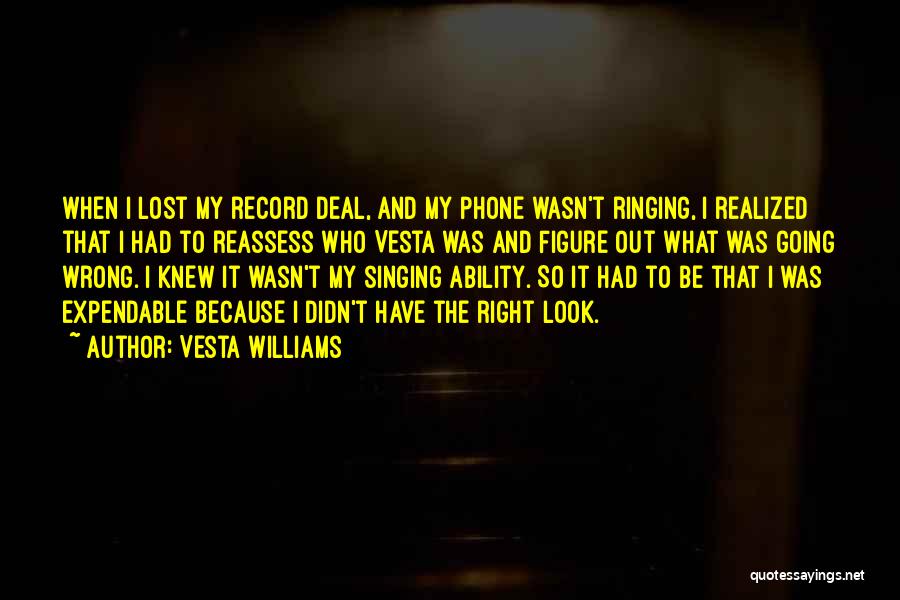 Vesta Williams Quotes: When I Lost My Record Deal, And My Phone Wasn't Ringing, I Realized That I Had To Reassess Who Vesta