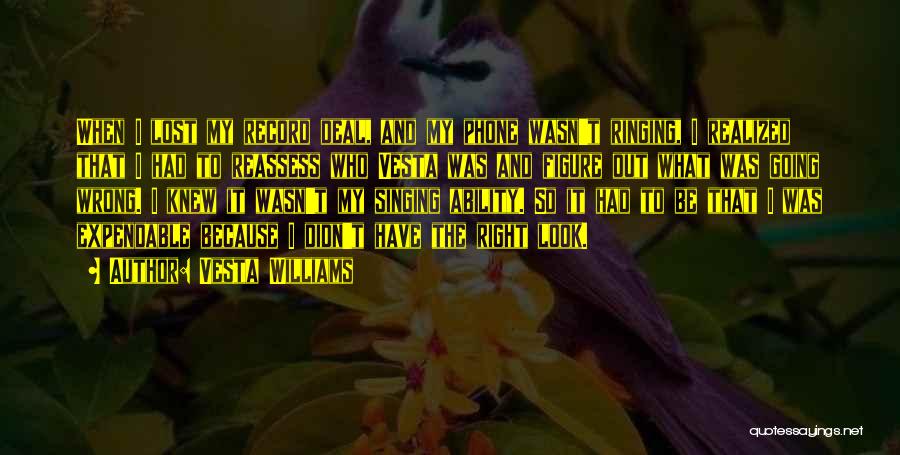 Vesta Williams Quotes: When I Lost My Record Deal, And My Phone Wasn't Ringing, I Realized That I Had To Reassess Who Vesta