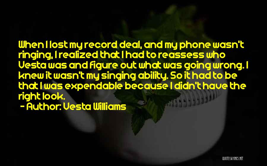 Vesta Williams Quotes: When I Lost My Record Deal, And My Phone Wasn't Ringing, I Realized That I Had To Reassess Who Vesta