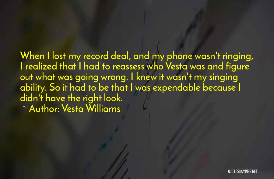 Vesta Williams Quotes: When I Lost My Record Deal, And My Phone Wasn't Ringing, I Realized That I Had To Reassess Who Vesta