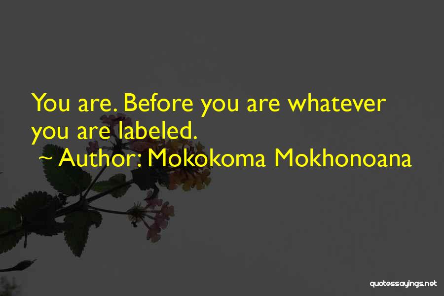 Mokokoma Mokhonoana Quotes: You Are. Before You Are Whatever You Are Labeled.