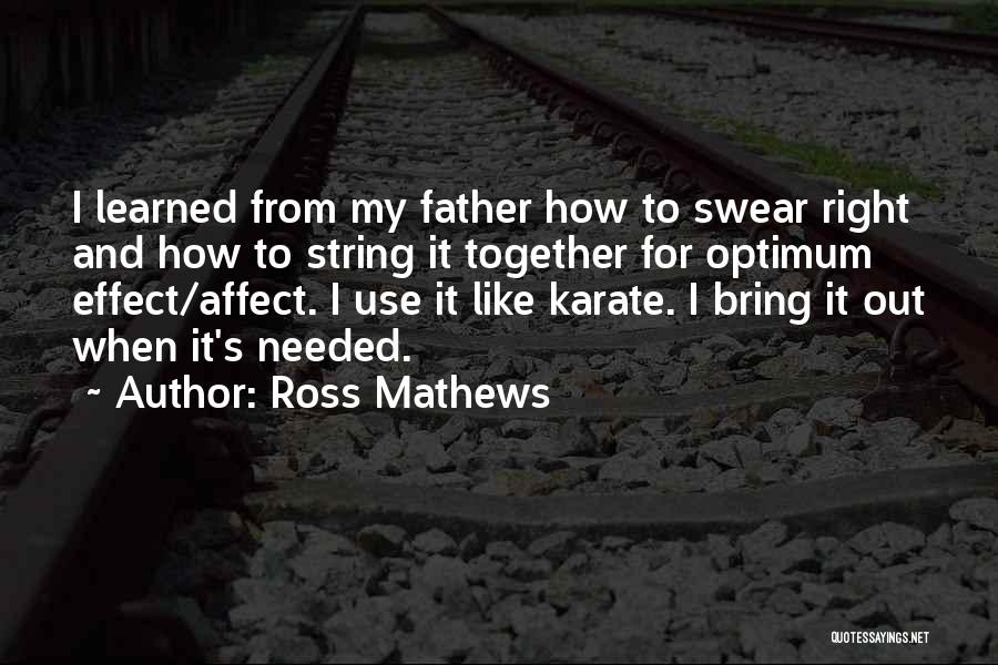 Ross Mathews Quotes: I Learned From My Father How To Swear Right And How To String It Together For Optimum Effect/affect. I Use