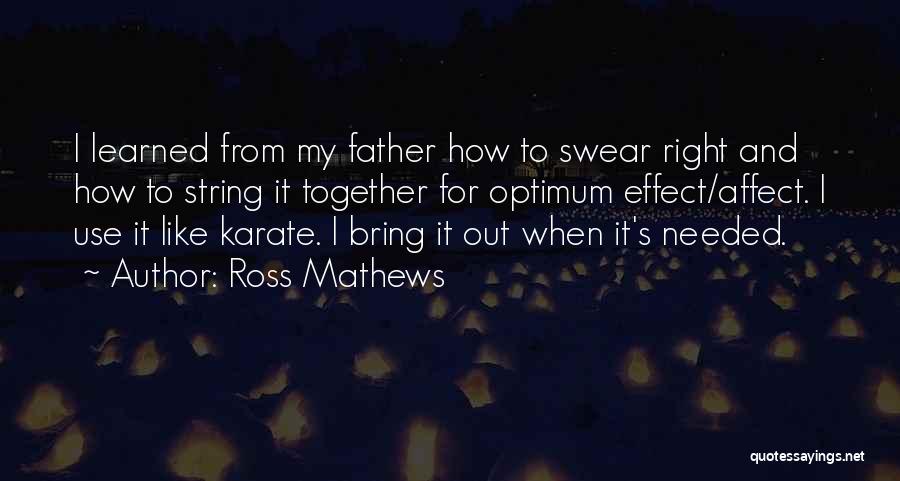 Ross Mathews Quotes: I Learned From My Father How To Swear Right And How To String It Together For Optimum Effect/affect. I Use