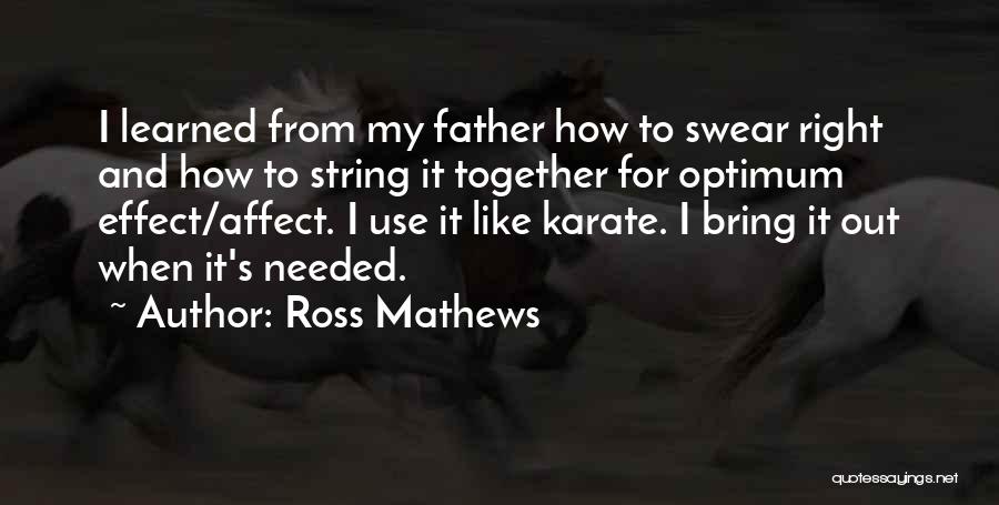 Ross Mathews Quotes: I Learned From My Father How To Swear Right And How To String It Together For Optimum Effect/affect. I Use