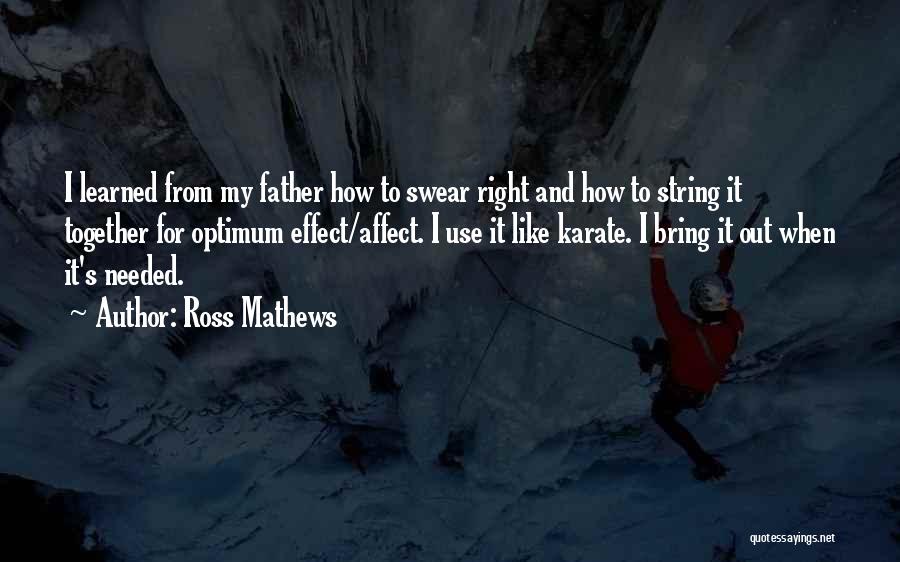Ross Mathews Quotes: I Learned From My Father How To Swear Right And How To String It Together For Optimum Effect/affect. I Use