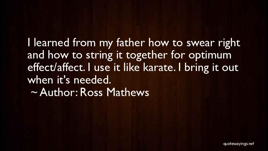 Ross Mathews Quotes: I Learned From My Father How To Swear Right And How To String It Together For Optimum Effect/affect. I Use