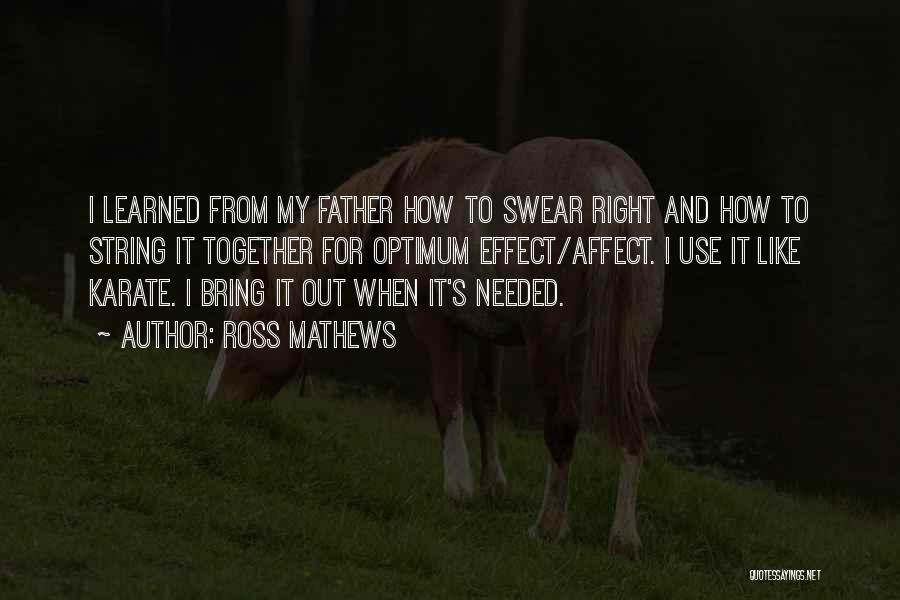Ross Mathews Quotes: I Learned From My Father How To Swear Right And How To String It Together For Optimum Effect/affect. I Use