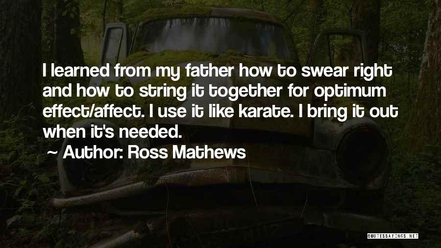 Ross Mathews Quotes: I Learned From My Father How To Swear Right And How To String It Together For Optimum Effect/affect. I Use
