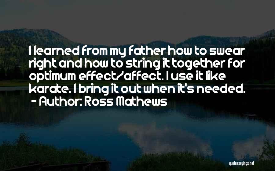 Ross Mathews Quotes: I Learned From My Father How To Swear Right And How To String It Together For Optimum Effect/affect. I Use