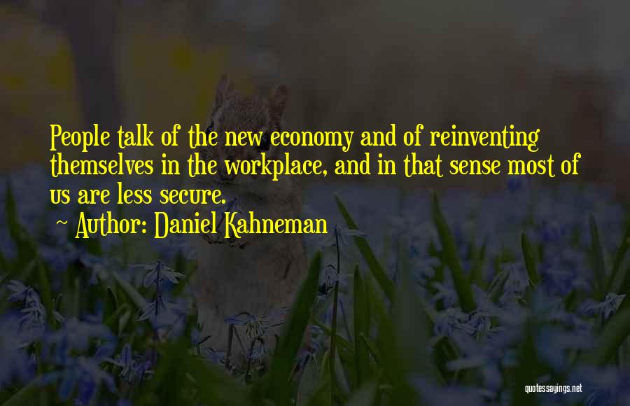 Daniel Kahneman Quotes: People Talk Of The New Economy And Of Reinventing Themselves In The Workplace, And In That Sense Most Of Us