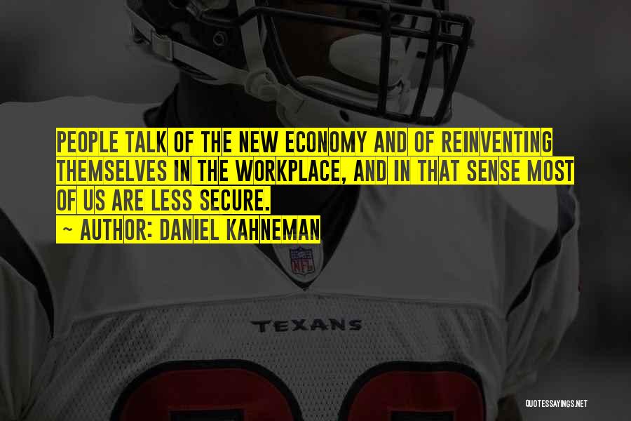 Daniel Kahneman Quotes: People Talk Of The New Economy And Of Reinventing Themselves In The Workplace, And In That Sense Most Of Us