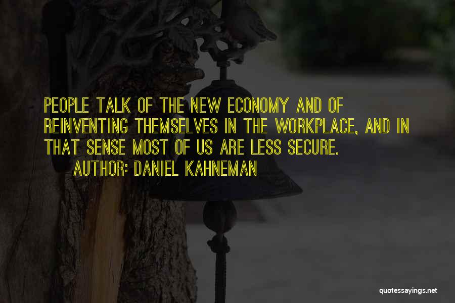 Daniel Kahneman Quotes: People Talk Of The New Economy And Of Reinventing Themselves In The Workplace, And In That Sense Most Of Us