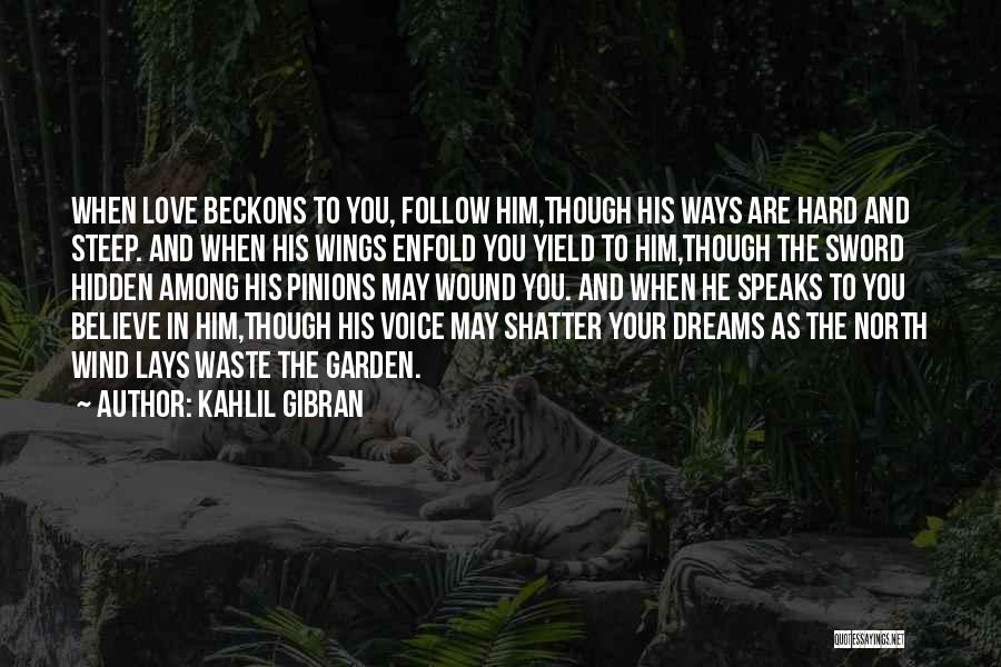 Kahlil Gibran Quotes: When Love Beckons To You, Follow Him,though His Ways Are Hard And Steep. And When His Wings Enfold You Yield