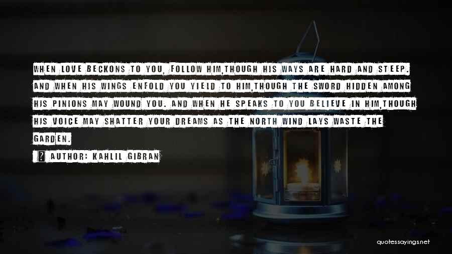 Kahlil Gibran Quotes: When Love Beckons To You, Follow Him,though His Ways Are Hard And Steep. And When His Wings Enfold You Yield