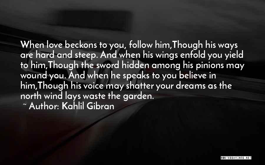 Kahlil Gibran Quotes: When Love Beckons To You, Follow Him,though His Ways Are Hard And Steep. And When His Wings Enfold You Yield