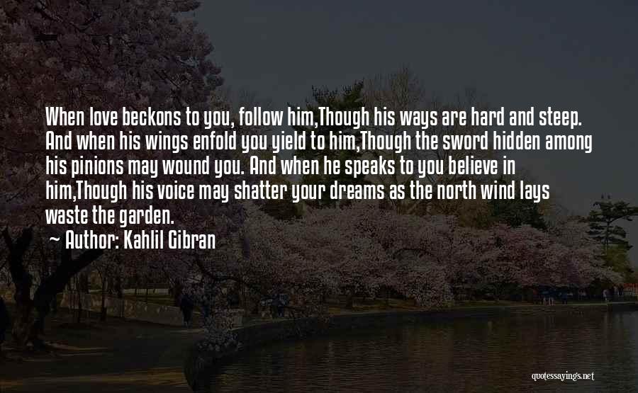 Kahlil Gibran Quotes: When Love Beckons To You, Follow Him,though His Ways Are Hard And Steep. And When His Wings Enfold You Yield