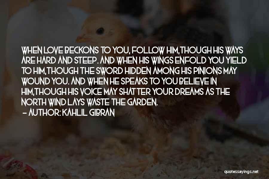 Kahlil Gibran Quotes: When Love Beckons To You, Follow Him,though His Ways Are Hard And Steep. And When His Wings Enfold You Yield