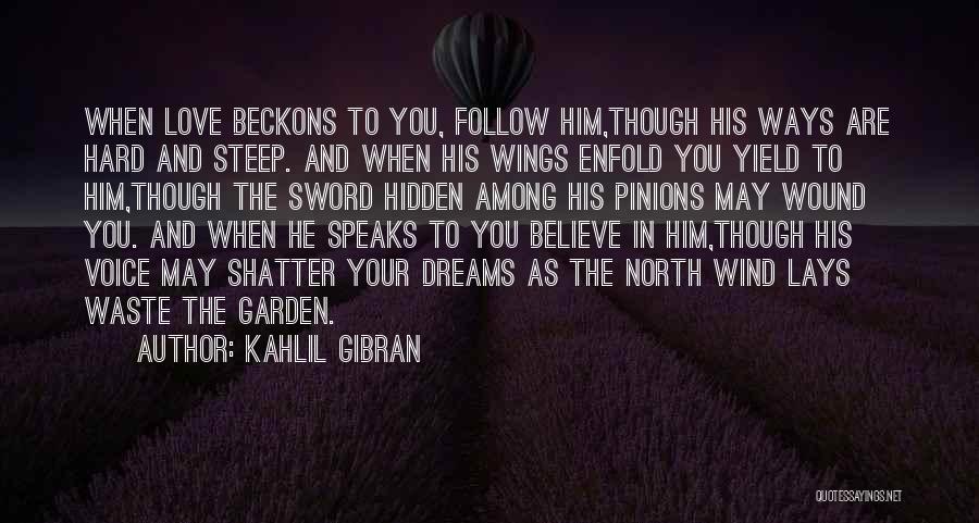 Kahlil Gibran Quotes: When Love Beckons To You, Follow Him,though His Ways Are Hard And Steep. And When His Wings Enfold You Yield