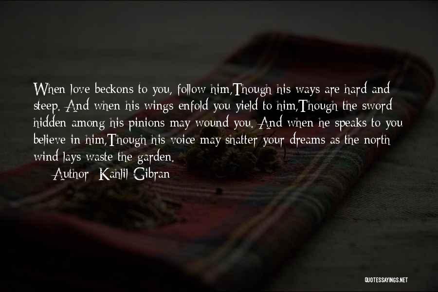 Kahlil Gibran Quotes: When Love Beckons To You, Follow Him,though His Ways Are Hard And Steep. And When His Wings Enfold You Yield