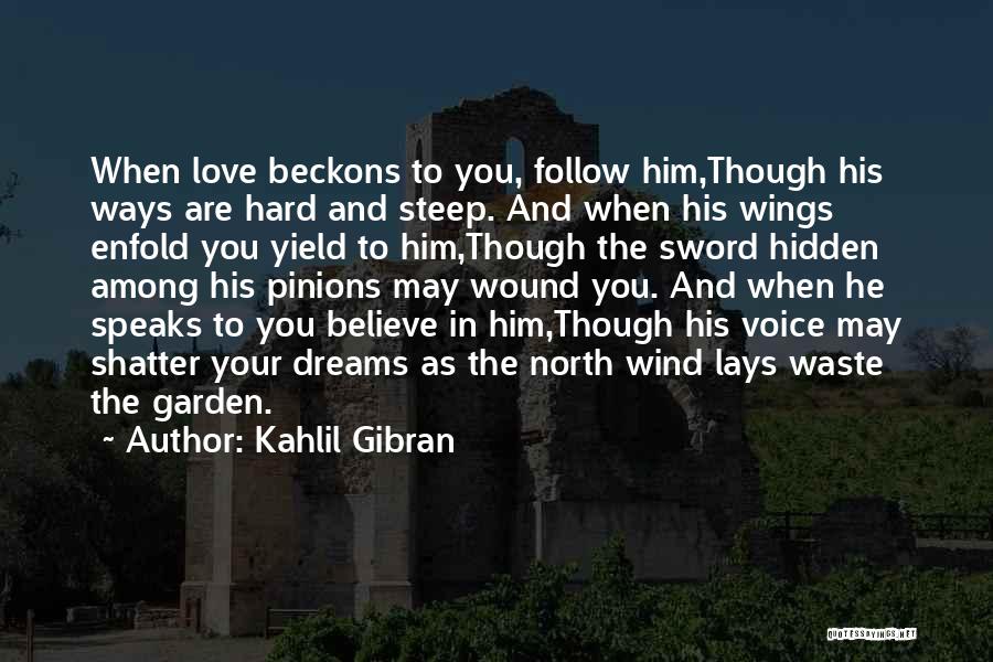 Kahlil Gibran Quotes: When Love Beckons To You, Follow Him,though His Ways Are Hard And Steep. And When His Wings Enfold You Yield