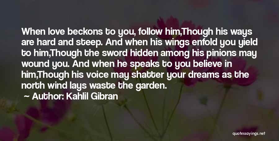 Kahlil Gibran Quotes: When Love Beckons To You, Follow Him,though His Ways Are Hard And Steep. And When His Wings Enfold You Yield