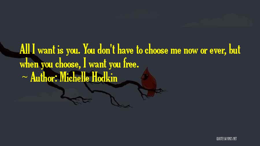 Michelle Hodkin Quotes: All I Want Is You. You Don't Have To Choose Me Now Or Ever, But When You Choose, I Want