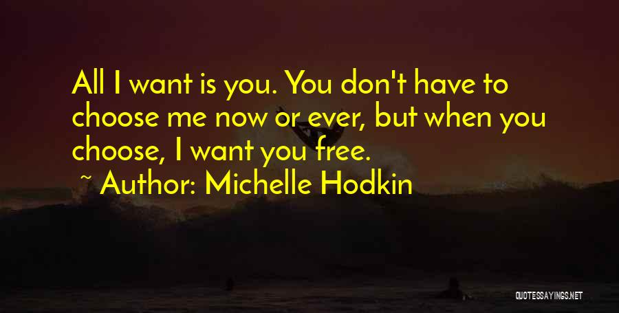 Michelle Hodkin Quotes: All I Want Is You. You Don't Have To Choose Me Now Or Ever, But When You Choose, I Want