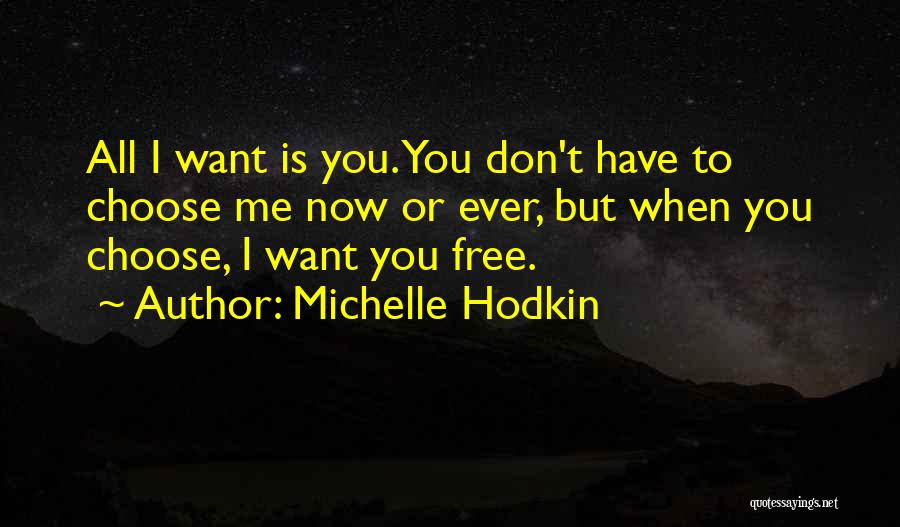 Michelle Hodkin Quotes: All I Want Is You. You Don't Have To Choose Me Now Or Ever, But When You Choose, I Want