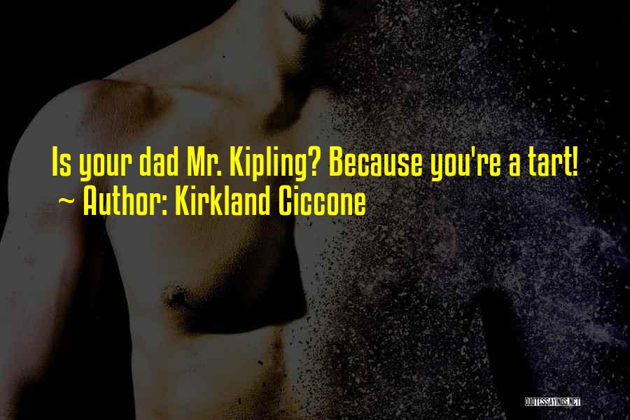 Kirkland Ciccone Quotes: Is Your Dad Mr. Kipling? Because You're A Tart!