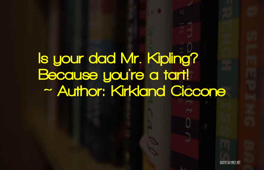 Kirkland Ciccone Quotes: Is Your Dad Mr. Kipling? Because You're A Tart!