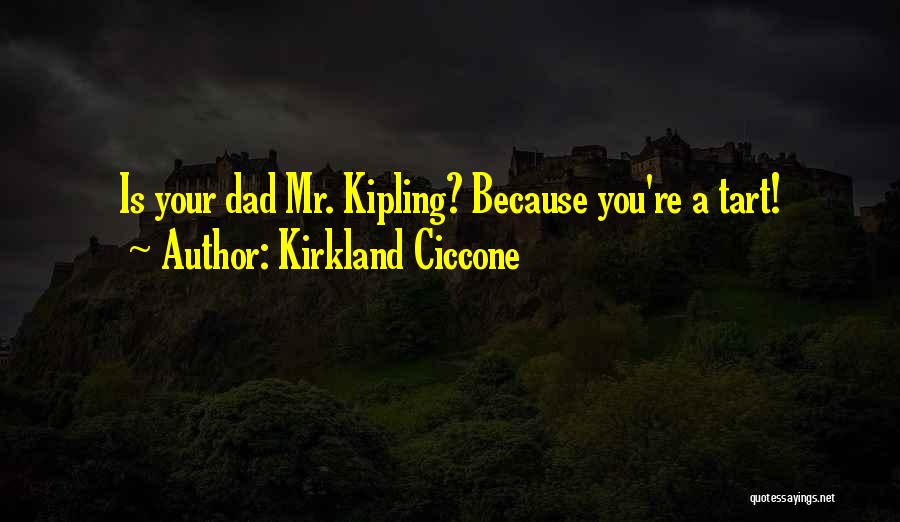 Kirkland Ciccone Quotes: Is Your Dad Mr. Kipling? Because You're A Tart!