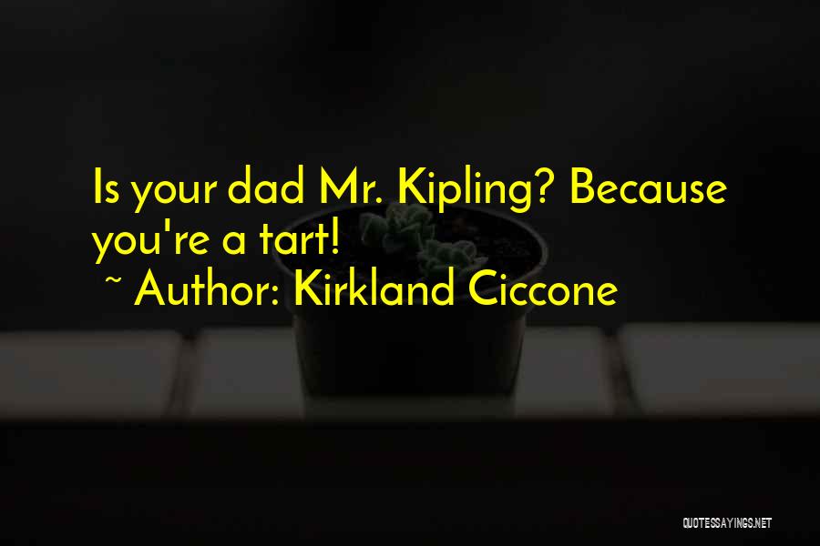 Kirkland Ciccone Quotes: Is Your Dad Mr. Kipling? Because You're A Tart!