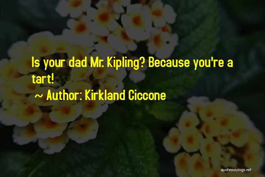 Kirkland Ciccone Quotes: Is Your Dad Mr. Kipling? Because You're A Tart!