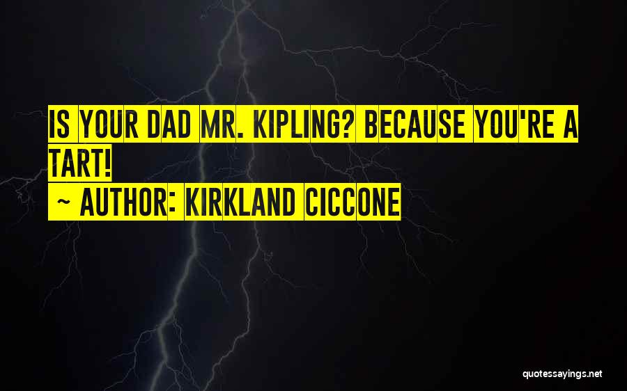 Kirkland Ciccone Quotes: Is Your Dad Mr. Kipling? Because You're A Tart!