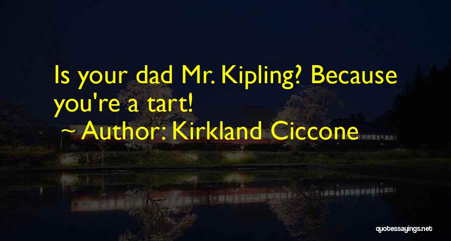 Kirkland Ciccone Quotes: Is Your Dad Mr. Kipling? Because You're A Tart!