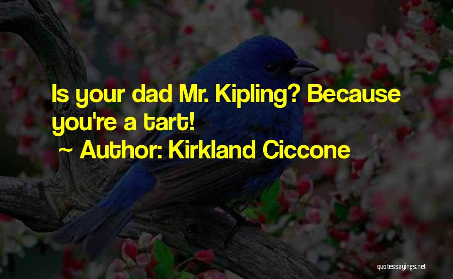 Kirkland Ciccone Quotes: Is Your Dad Mr. Kipling? Because You're A Tart!