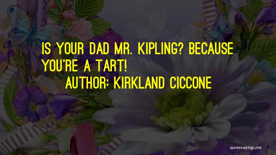 Kirkland Ciccone Quotes: Is Your Dad Mr. Kipling? Because You're A Tart!