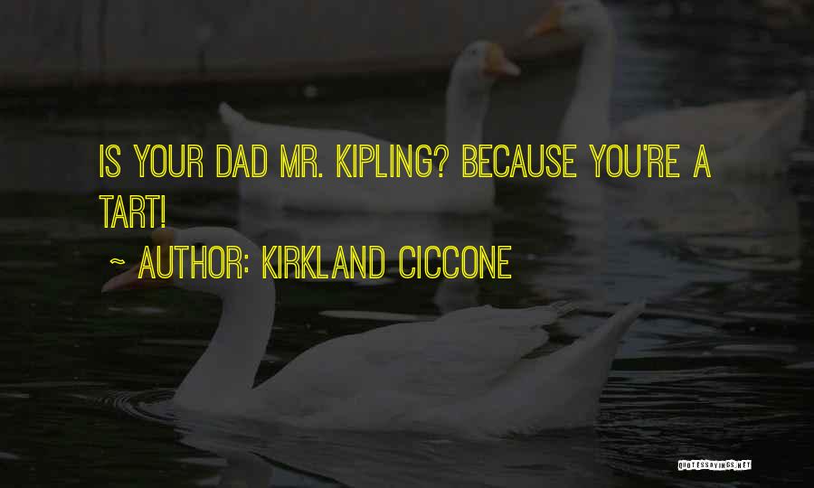 Kirkland Ciccone Quotes: Is Your Dad Mr. Kipling? Because You're A Tart!