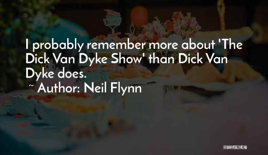 Neil Flynn Quotes: I Probably Remember More About 'the Dick Van Dyke Show' Than Dick Van Dyke Does.